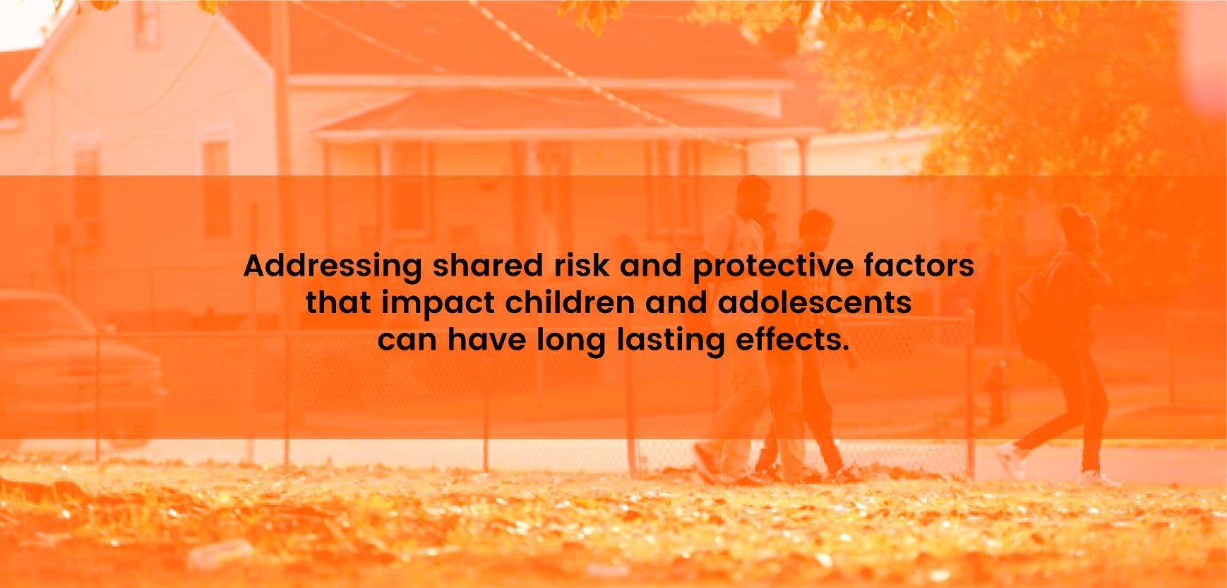 Addressing shared risk and protective factors that impact children and adolescents can have long lasting effects